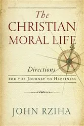 Book cover of The Christian Moral Life by John Rziha