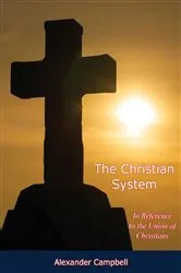 Book cover of The Christian System, In Reference to the Union of Christians by Alexander Campbell