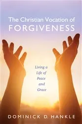 Book cover of The Christian Vocation of Forgiveness by Dominick D. Hankle