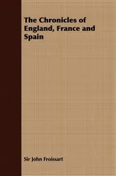 Book cover of The Chronicles of England, France and Spain by John Froissart