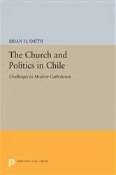 Book cover of The Church and Politics in Chile by Brian H. Smith