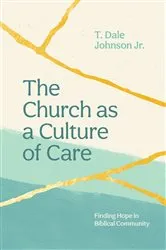 Book cover of The Church as a Culture of Care by Johnson, Jr., T. Dale