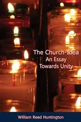 Book cover of The Church-Idea An Essay Towards Unity by William Reed Huntington
