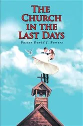 Book cover of The Church in the Last Days by Pastor David J. Bowers