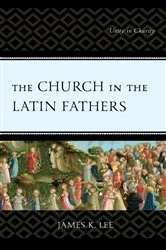 Book cover of The Church in the Latin Fathers by James K. Lee