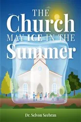 Book cover of The Church May Ice in the Summer by Dr. Selvon Seebran