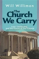 Book cover of The Church We Carry by William H. Willimon