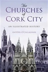 Book cover of The Churches of Cork City by Antoin O'Callaghan