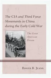 Book cover of The CIA and Third Force Movements in China during the Early Cold War by Roger B. Jeans