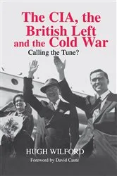 Book cover of The CIA, the British Left and the Cold War by Hugh Wilford