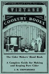 Book cover of The Cider Makers' Hand Book - A Complete Guide for Making and Keeping Pure Cider by J. M. Trowbridge