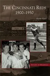 Book cover of The Cincinnati Reds: 1900-1950 by Kevin Grace