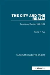 Book cover of The City and the Realm: Burgos and Castile, 1080-1492 by Teofilo F. Ruiz