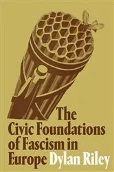 Book cover of The Civic Foundations of Fascism in Europe by Dylan Riley