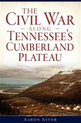 Book cover of The Civil War along Tennessee's Cumberland Plateau by Aaron Astor