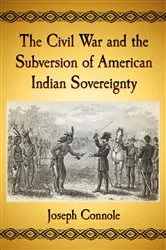 Book cover of The Civil War and the Subversion of American Indian Sovereignty by Joseph Connole
