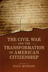 Book cover of The Civil War and the Transformation of American Citizenship by Paul D. Quigley