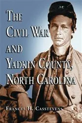 Book cover of The Civil War and Yadkin County, North Carolina by Frances H. Casstevens