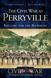 Book cover of The Civil War at Perryville by Christopher L Kolakowski