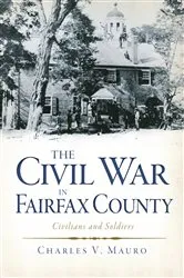 Book cover of The Civil War in Fairfax County: Civilians and Soldiers by Charles V. Mauro