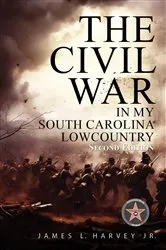 Book cover of The Civil War In My South Carolina Lowcountry by James L Harvey  Jr.