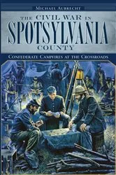 Book cover of The Civil War in Spotsylvania County: Confederate Campfires at the Crossroads by Michael Aubrecht