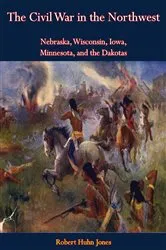 Book cover of The Civil War in the Northwest by Robert Huhn Jones