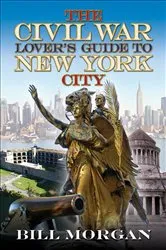 Book cover of The Civil War Lover's Guide to New York City by Bill Morgan