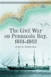 Book cover of The Civil War on Pensacola Bay, 1861-1862 by John K. Driscoll