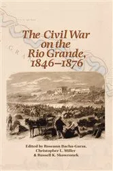 Book cover of The Civil War on the Rio Grande, 1846–1876 by Roseann Bacha-Garza