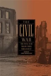 Book cover of The Civil War: The Final Year Told by Those Who Lived It (LOA #250) by Aaron Dean-Sheehan