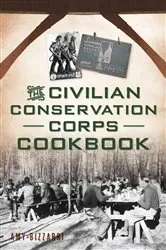 Book cover of The Civilian Conservation Corps Cookbook by Amy Bizzarri