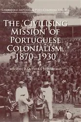 Book cover of The 'Civilising Mission' of Portuguese Colonialism, 1870-1930 by Miguel Bandeira Jerónimo
