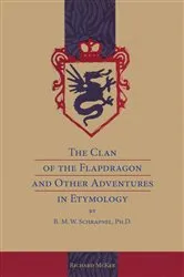 Book cover of The Clan of the Flapdragon and Other Adventures in Etymology by B. M. W. Schrapnel, Ph.D. by Richard Mckee