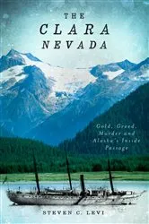 Book cover of The Clara Nevada: Gold, Greed, Murder and Alaska's Inside Passage by Steven C. Levi
