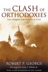 Book cover of The Clash of Orthodoxies by Robert P. George