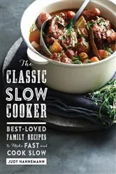 Book cover of The Classic Slow Cooker: Best-Loved Family Recipes to Make Fast and Cook Slow by Judy Hannemann