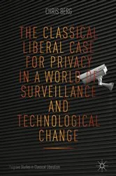 Book cover of The Classical Liberal Case for Privacy in a World of Surveillance and Technological Change by Chris Berg