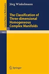 Book cover of The Classification of Three-dimensional Homogeneous Complex Manifolds by Jörg Winkelmann