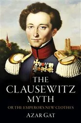 Book cover of The Clausewitz Myth by Azar Gat