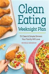 Book cover of The Clean Eating Weeknight Dinner Plan by Unknown