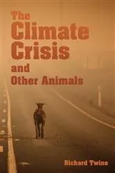 Book cover of The Climate Crisis and Other Animals by Richard Twine
