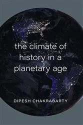 Book cover of The Climate of History in a Planetary Age by Dipesh Chakrabarty