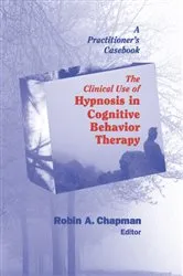Book cover of The Clinical Use of Hypnosis in Cognitive Behavior Therapy by Robin A. Chapman