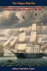 Book cover of The Clipper Ship Era: An Epitome of Famous American and British Clipper Ships, by Arthur Hamilton Clark