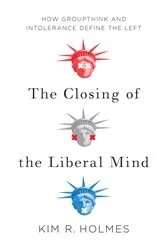 Book cover of The Closing of the Liberal Mind by Kim R. Holmes