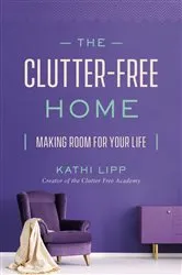 Book cover of The Clutter-Free Home by Kathi Lipp