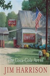 Book cover of The Coca-Cola Art of Jim Harrison by Jim Harrison