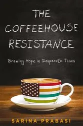 Book cover of The Coffeehouse Resistance: Brewing Hope in Desperate Times by Sarina Prabasi