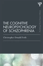 Book cover of The Cognitive Neuropsychology of Schizophrenia (Classic Edition) by Christopher Donald Frith